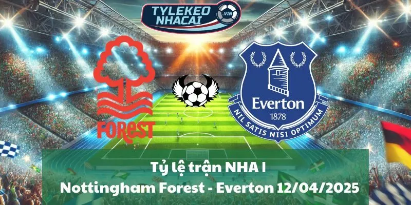 Tỷ lệ trận NHA | Nottingham Forest - Everton 12/04/2025