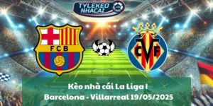 Kèo nhà cái La Liga | Barcelona - Villarreal 19/05/2025