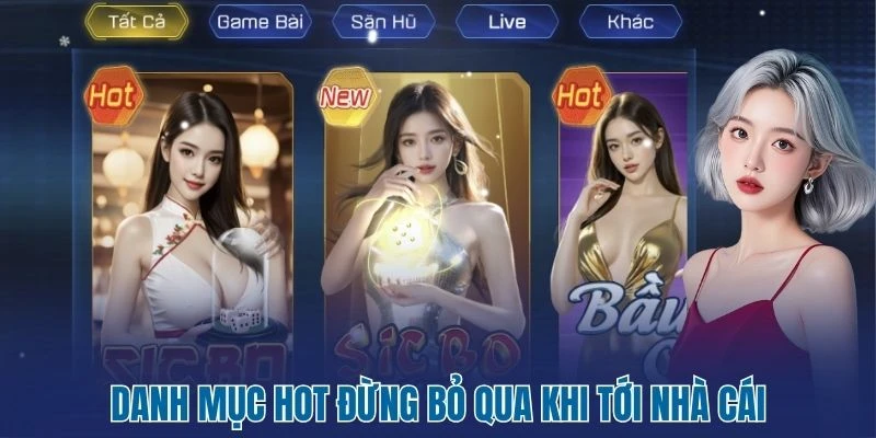 Danh mục hot đừng bỏ qua khi tới nhà cái