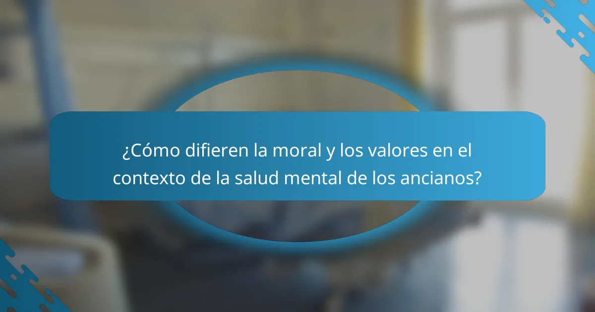 ¿Cómo difieren la moral y los valores en el contexto de la salud mental de los ancianos?