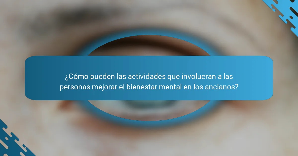 ¿Cómo pueden las actividades que involucran a las personas mejorar el bienestar mental en los ancianos?