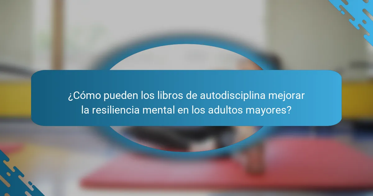 ¿Cómo pueden los libros de autodisciplina mejorar la resiliencia mental en los adultos mayores?