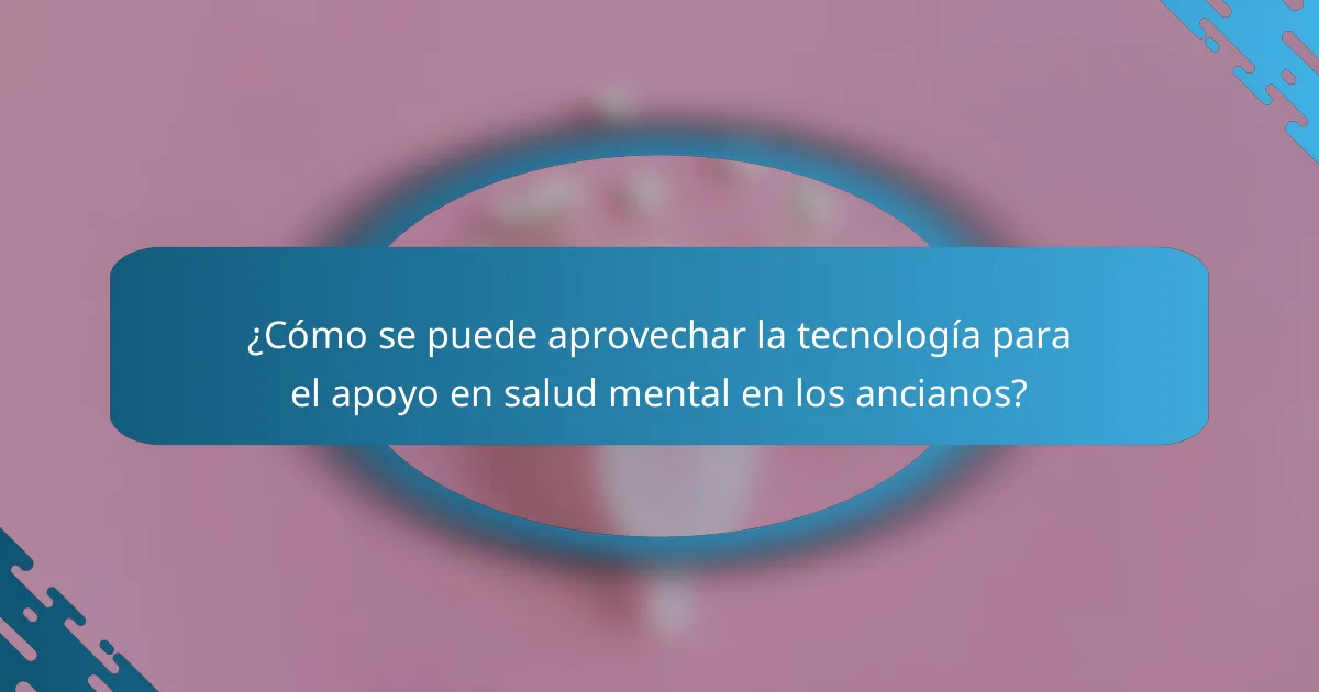 ¿Cómo se puede aprovechar la tecnología para el apoyo en salud mental en los ancianos?