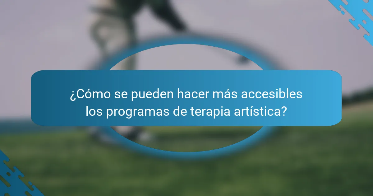 ¿Cómo se pueden hacer más accesibles los programas de terapia artística?