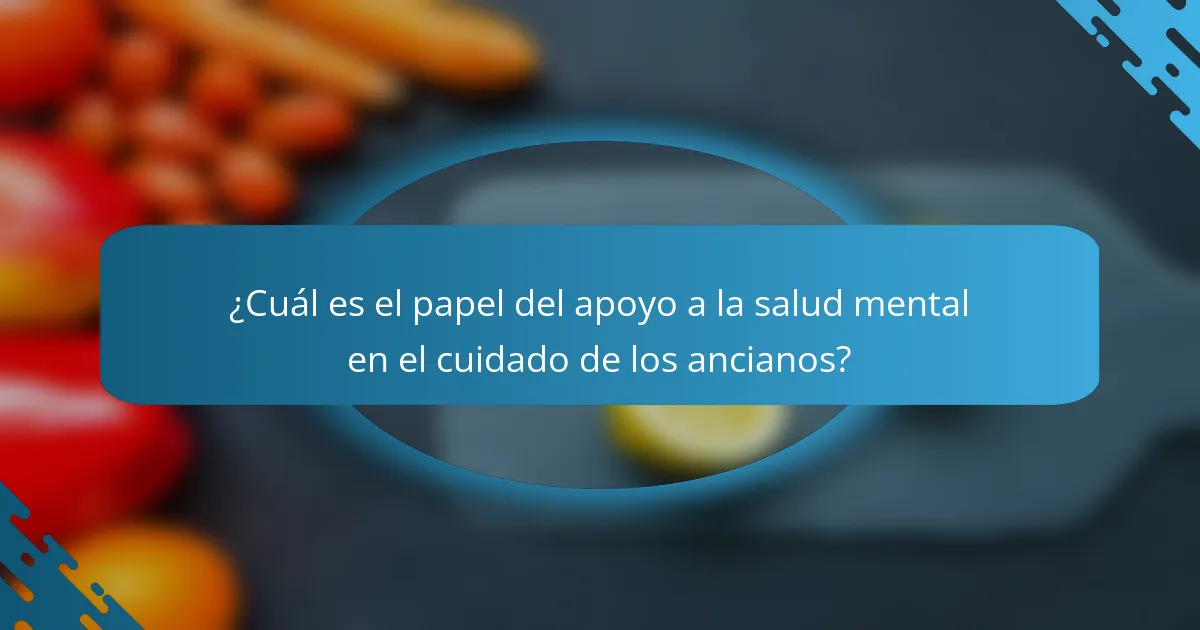 ¿Cuál es el papel del apoyo a la salud mental en el cuidado de los ancianos?