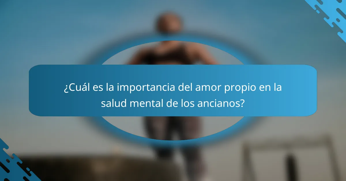 ¿Cuál es la importancia del amor propio en la salud mental de los ancianos?