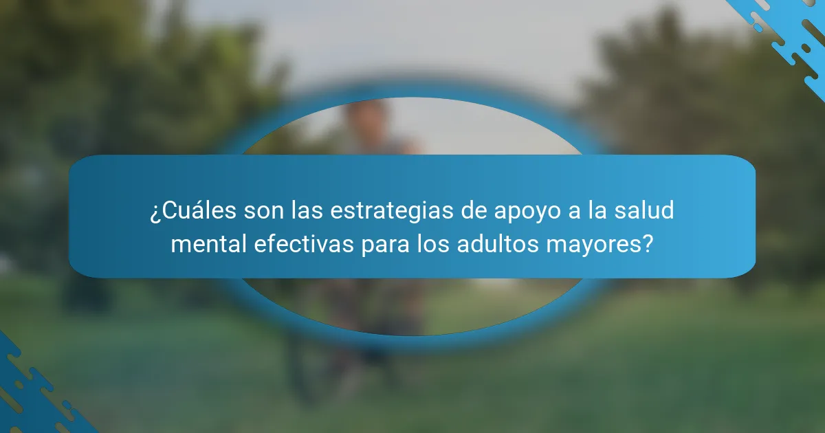 ¿Cuáles son las estrategias de apoyo a la salud mental efectivas para los adultos mayores?