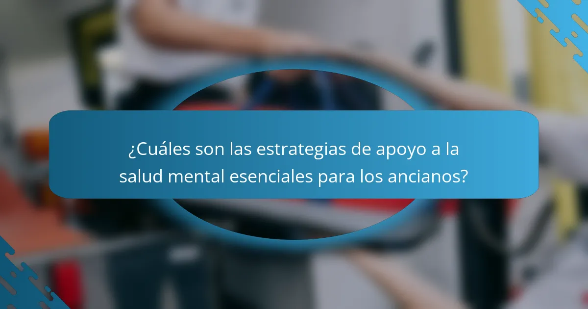 ¿Cuáles son las estrategias de apoyo a la salud mental esenciales para los ancianos?