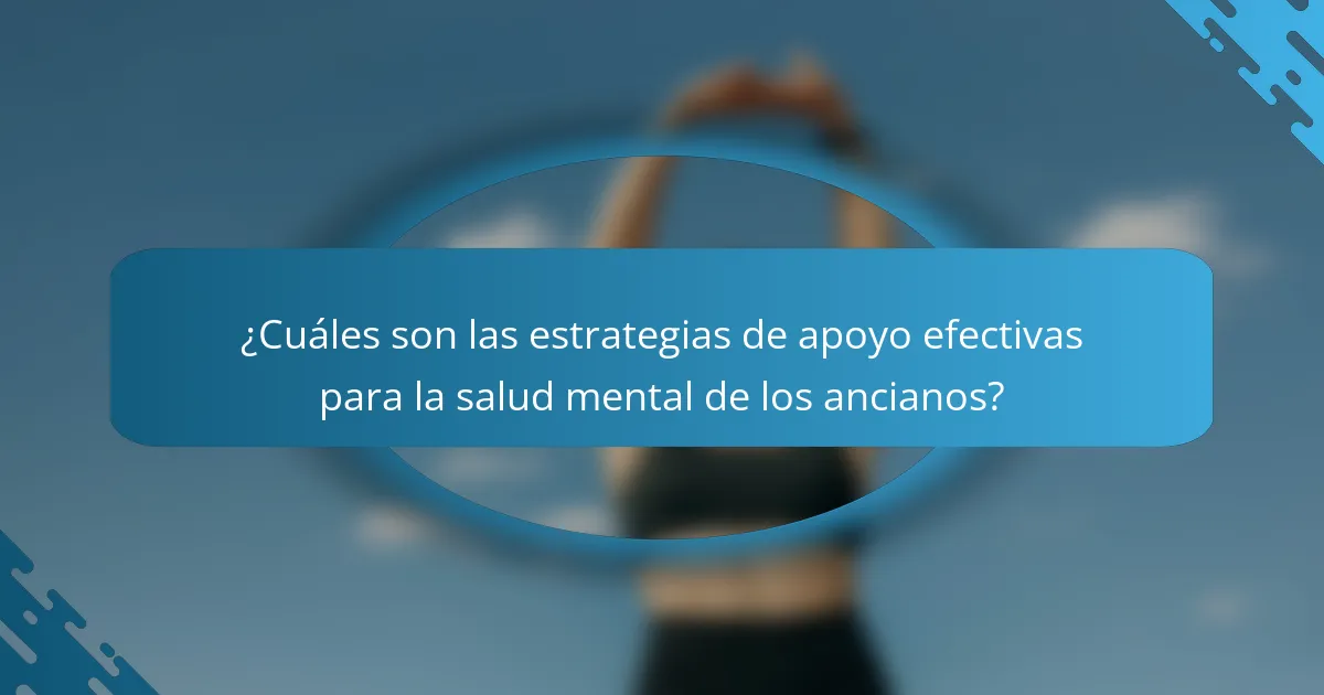 ¿Cuáles son las estrategias de apoyo efectivas para la salud mental de los ancianos?