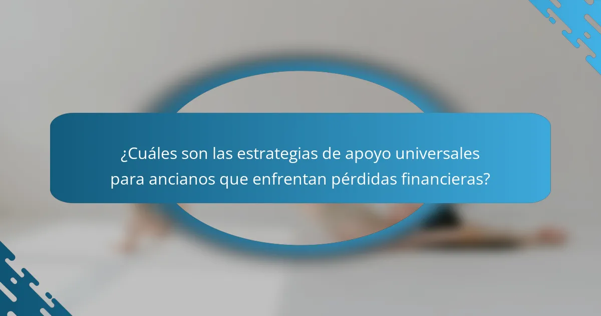 ¿Cuáles son las estrategias de apoyo universales para ancianos que enfrentan pérdidas financieras?
