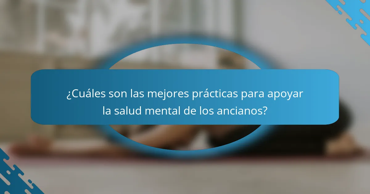 ¿Cuáles son las mejores prácticas para apoyar la salud mental de los ancianos?