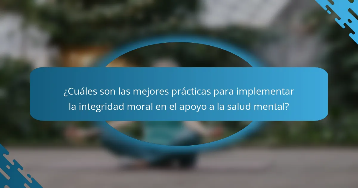 ¿Cuáles son las mejores prácticas para implementar la integridad moral en el apoyo a la salud mental?