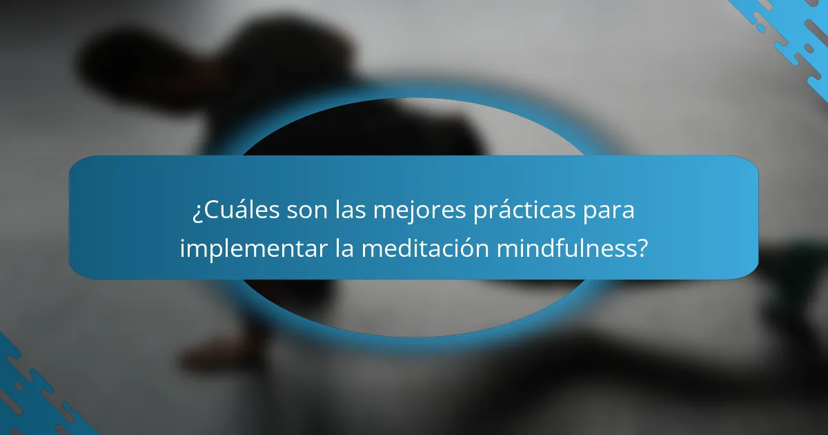 ¿Cuáles son las mejores prácticas para implementar la meditación mindfulness?