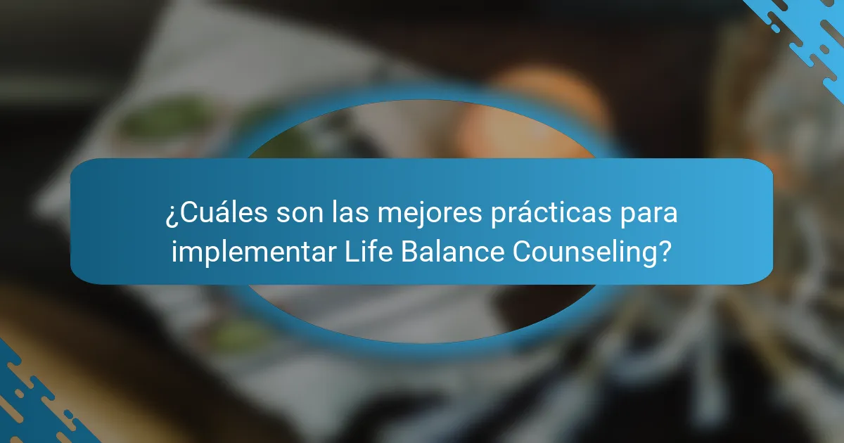 ¿Cuáles son las mejores prácticas para implementar Life Balance Counseling?