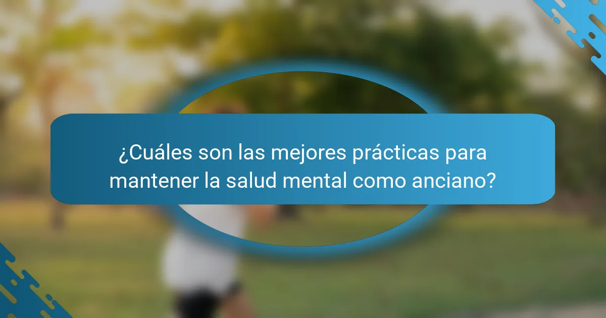 ¿Cuáles son las mejores prácticas para mantener la salud mental como anciano?