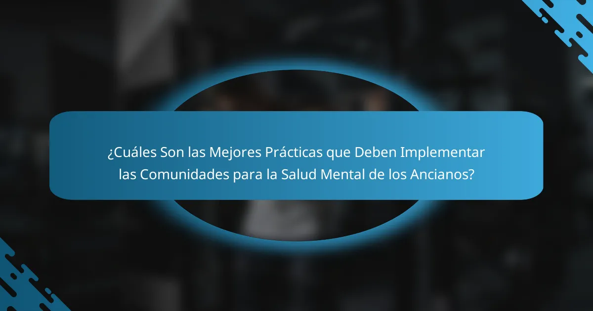 ¿Cuáles Son las Mejores Prácticas que Deben Implementar las Comunidades para la Salud Mental de los Ancianos?
