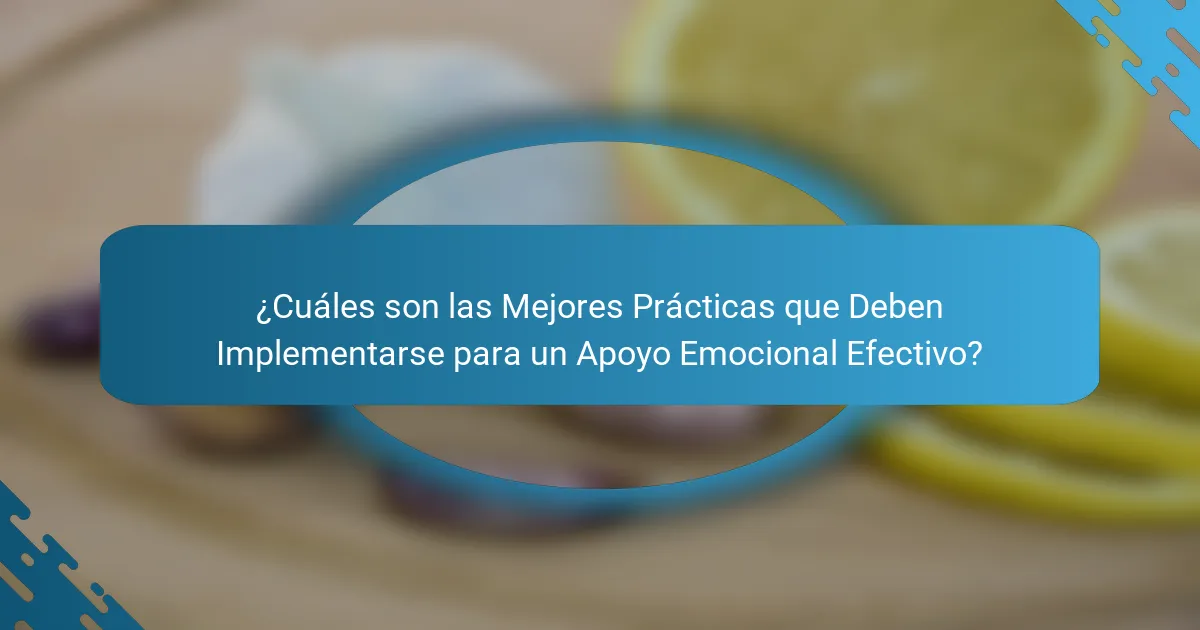 ¿Cuáles son las Mejores Prácticas que Deben Implementarse para un Apoyo Emocional Efectivo?