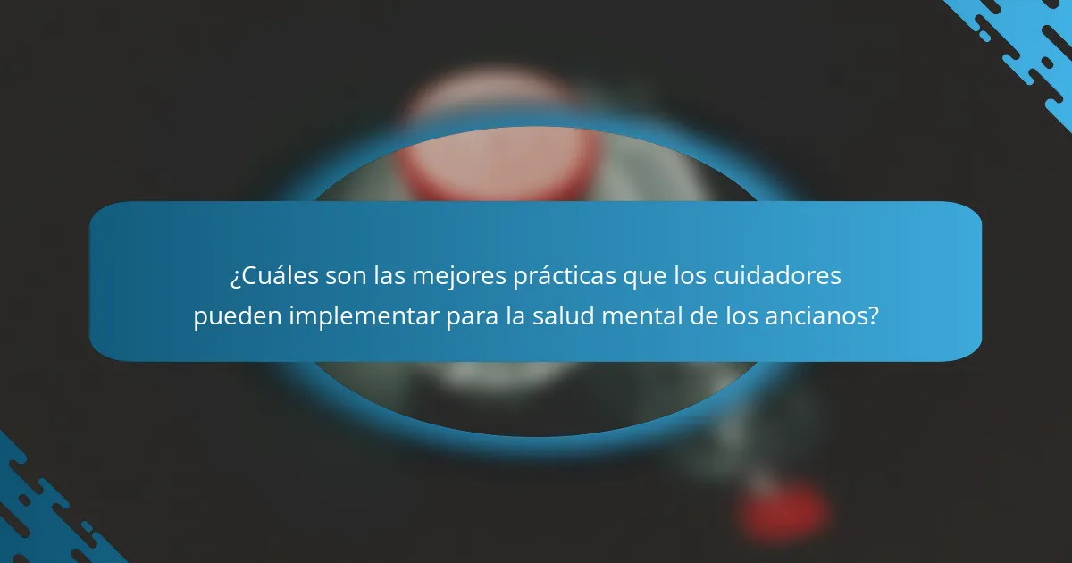 ¿Cuáles son las mejores prácticas que los cuidadores pueden implementar para la salud mental de los ancianos?