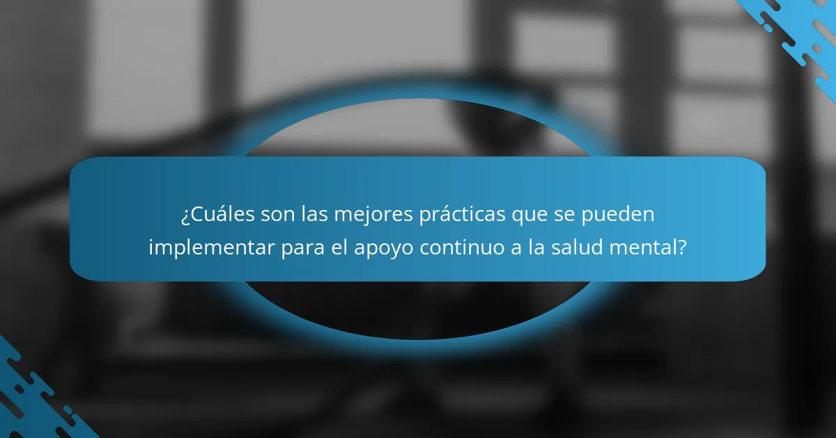 ¿Cuáles son las mejores prácticas que se pueden implementar para el apoyo continuo a la salud mental?
