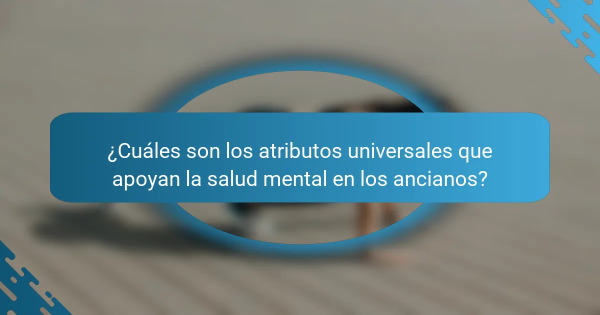 ¿Cuáles son los atributos universales que apoyan la salud mental en los ancianos?