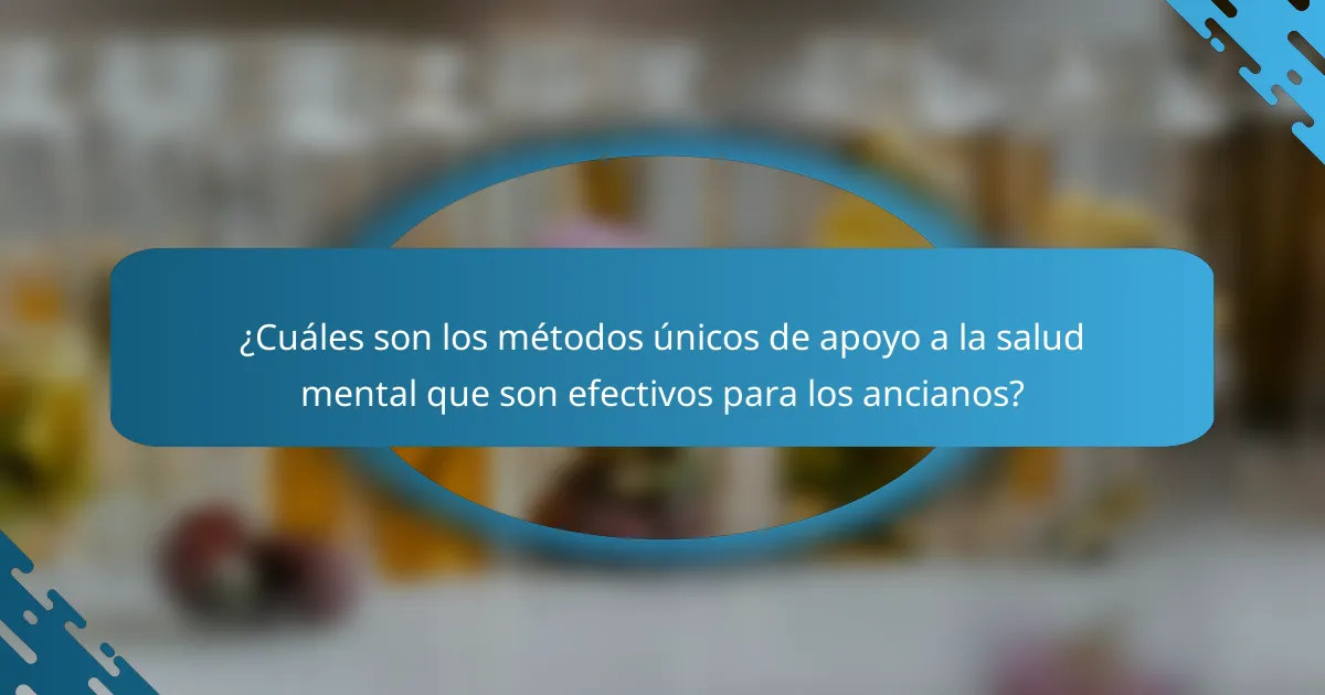 ¿Cuáles son los métodos únicos de apoyo a la salud mental que son efectivos para los ancianos?