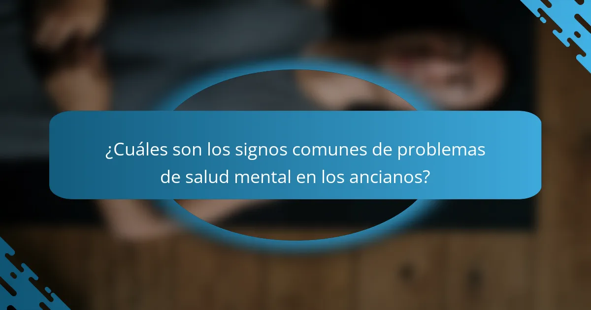¿Cuáles son los signos comunes de problemas de salud mental en los ancianos?