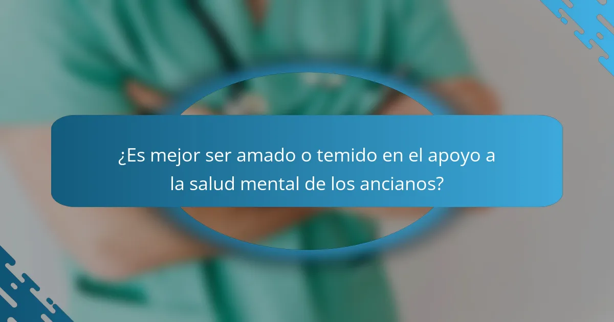 ¿Es mejor ser amado o temido en el apoyo a la salud mental de los ancianos?