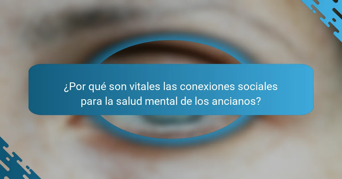 ¿Por qué son vitales las conexiones sociales para la salud mental de los ancianos?