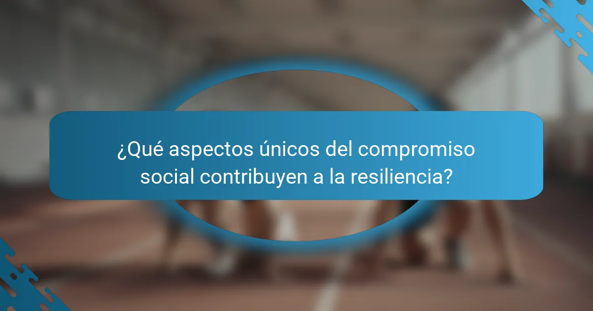 ¿Qué aspectos únicos del compromiso social contribuyen a la resiliencia?