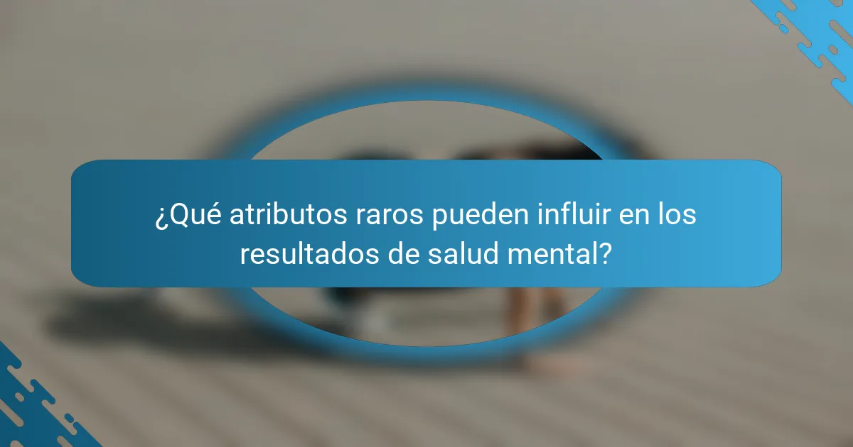¿Qué atributos raros pueden influir en los resultados de salud mental?