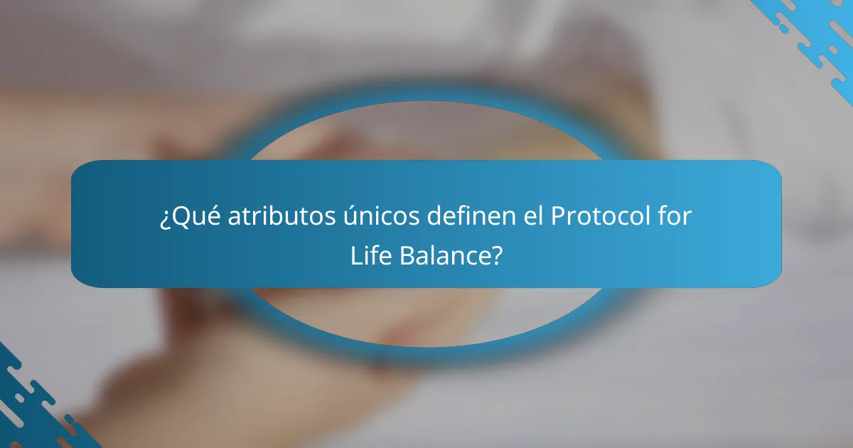 ¿Qué atributos únicos definen el Protocol for Life Balance?