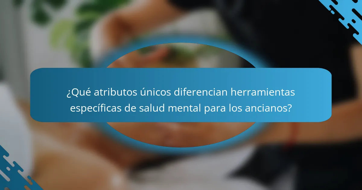 ¿Qué atributos únicos diferencian herramientas específicas de salud mental para los ancianos?