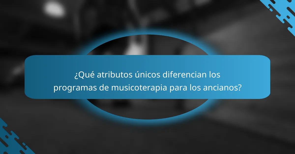 ¿Qué atributos únicos diferencian los programas de musicoterapia para los ancianos?