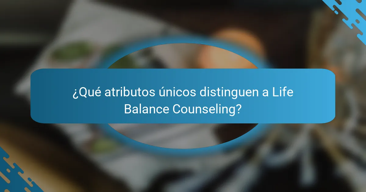 ¿Qué atributos únicos distinguen a Life Balance Counseling?