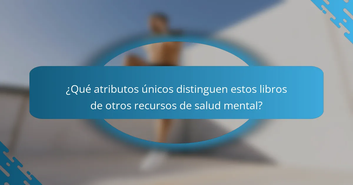 ¿Qué atributos únicos distinguen estos libros de otros recursos de salud mental?