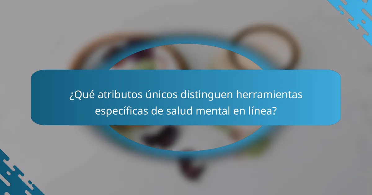 ¿Qué atributos únicos distinguen herramientas específicas de salud mental en línea?
