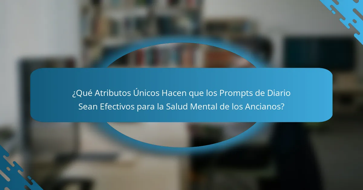 ¿Qué Atributos Únicos Hacen que los Prompts de Diario Sean Efectivos para la Salud Mental de los Ancianos?