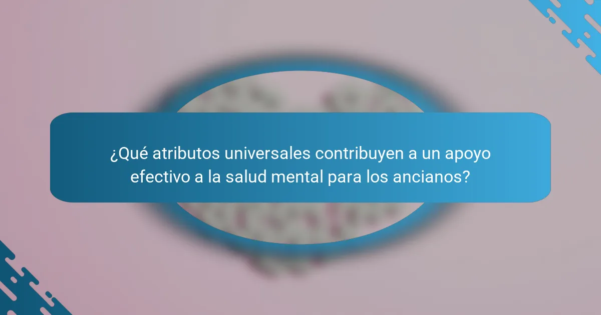 ¿Qué atributos universales contribuyen a un apoyo efectivo a la salud mental para los ancianos?