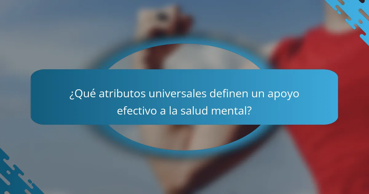 ¿Qué atributos universales definen un apoyo efectivo a la salud mental?