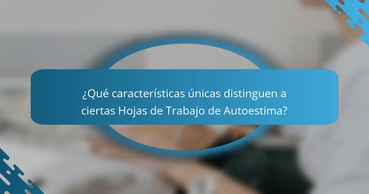 ¿Qué características únicas distinguen a ciertas Hojas de Trabajo de Autoestima?