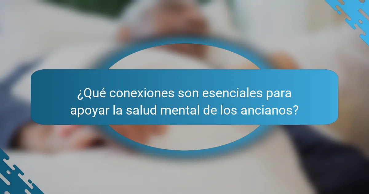 ¿Qué conexiones son esenciales para apoyar la salud mental de los ancianos?