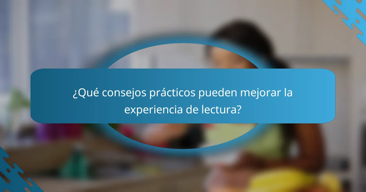 ¿Qué consejos prácticos pueden mejorar la experiencia de lectura?