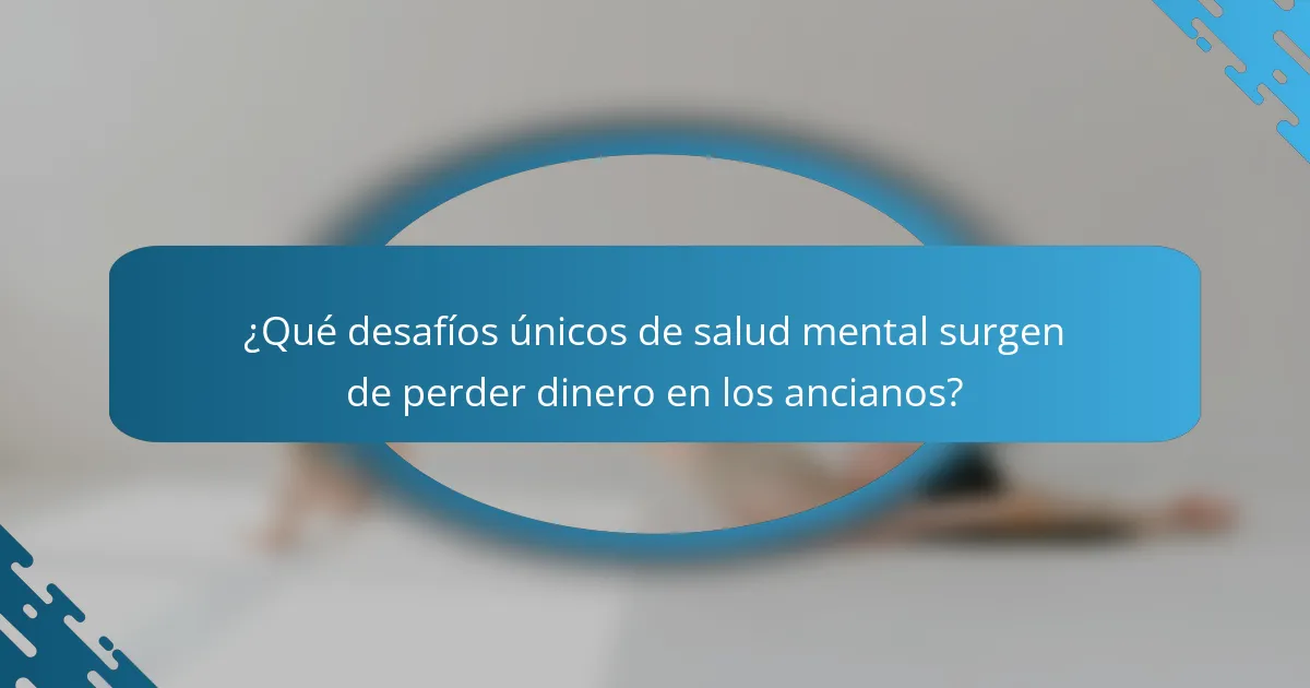 ¿Qué desafíos únicos de salud mental surgen de perder dinero en los ancianos?