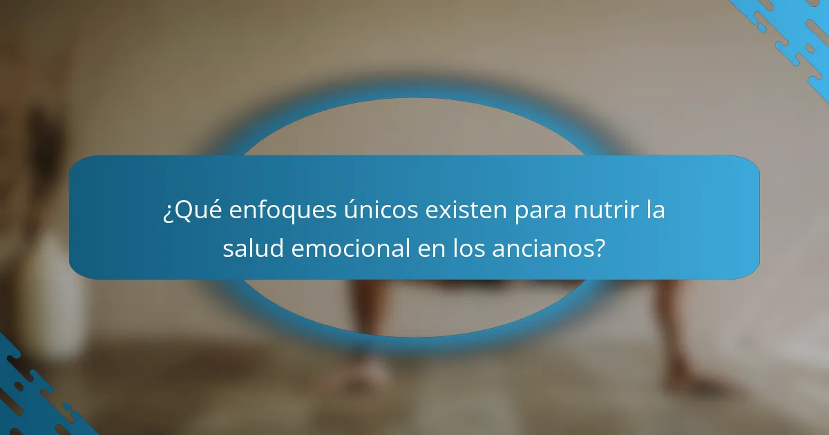¿Qué enfoques únicos existen para nutrir la salud emocional en los ancianos?