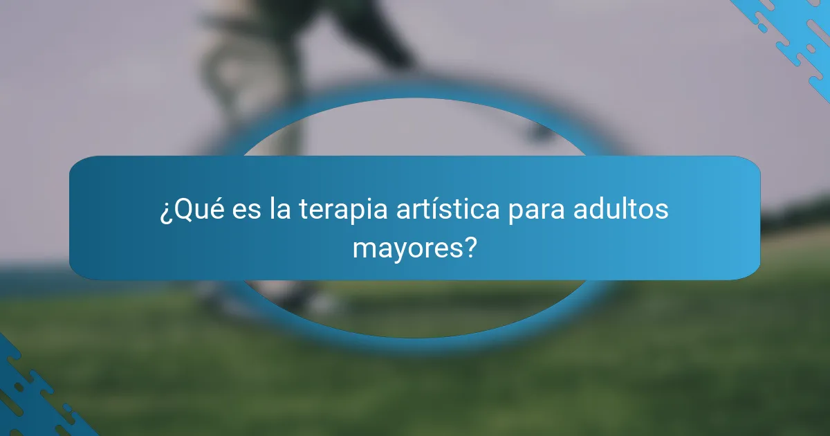 ¿Qué es la terapia artística para adultos mayores?