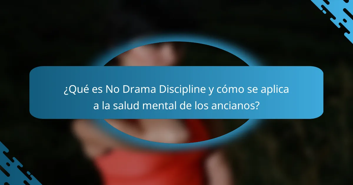 ¿Qué es No Drama Discipline y cómo se aplica a la salud mental de los ancianos?