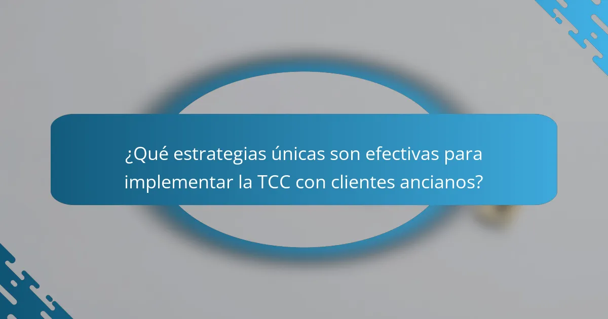 ¿Qué estrategias únicas son efectivas para implementar la TCC con clientes ancianos?