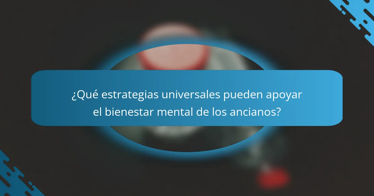 ¿Qué estrategias universales pueden apoyar el bienestar mental de los ancianos?