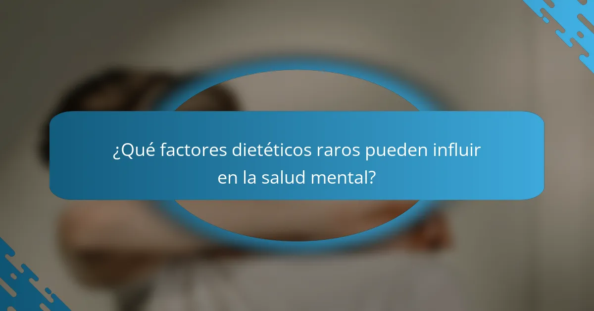 ¿Qué factores dietéticos raros pueden influir en la salud mental?