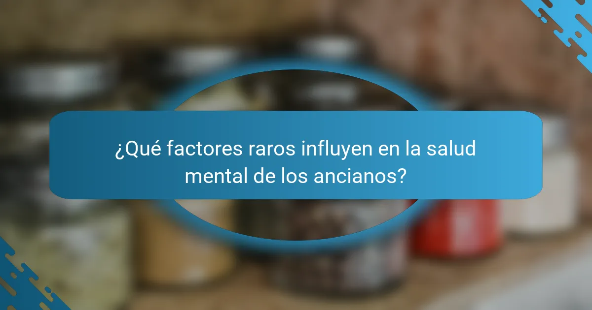 ¿Qué factores raros influyen en la salud mental de los ancianos?